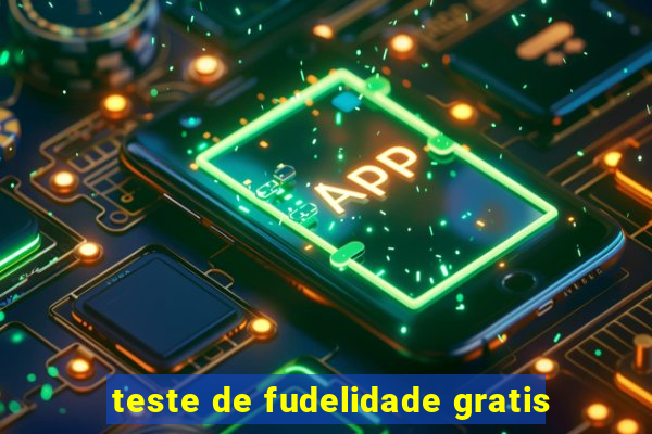 teste de fudelidade gratis